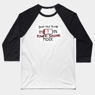 Don't talk to me, I'm in power saving mode! Baseball T-Shirt